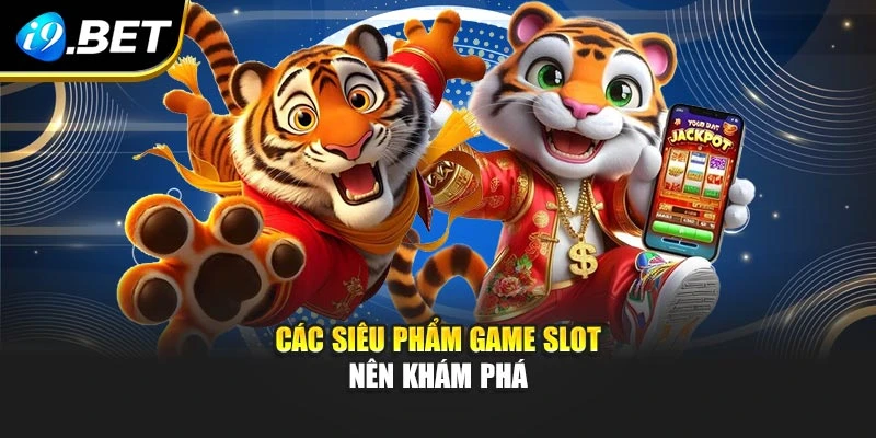 Các siêu phẩm game slot nên khám phá