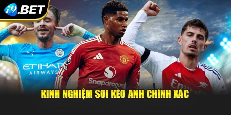 Kinh nghiệm soi kèo Anh chính xác