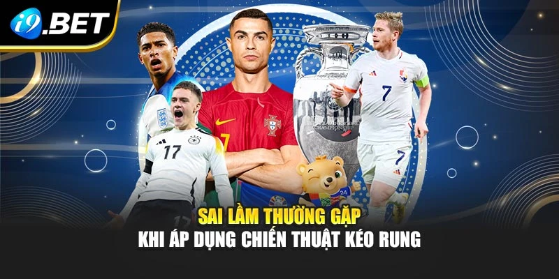 Sai lầm thường gặp khi áp dụng chiến thuật kéo rung