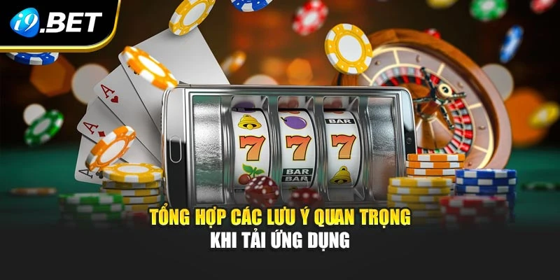Tổng hợp các lưu ý quan trọng khi tải ứng dụng